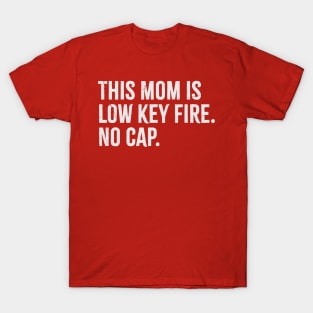 this mom is low key fire. no cap / offensive sayings T-Shirt